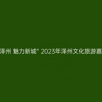 “古韵泽州 魅力新城” 2023年泽州文化旅游嘉年华